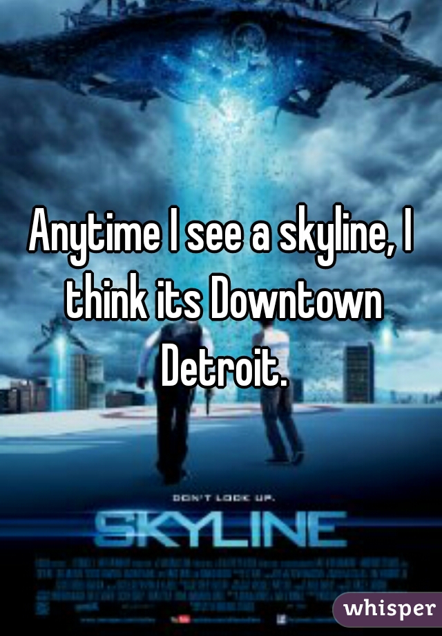 Anytime I see a skyline, I think its Downtown Detroit.