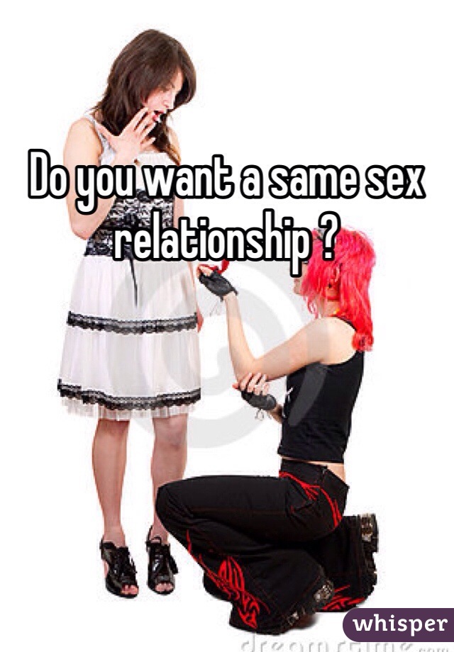 Do you want a same sex relationship ?