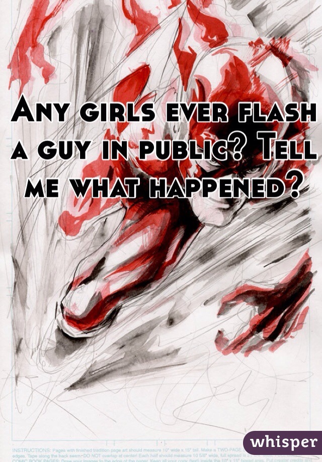 Any girls ever flash a guy in public? Tell me what happened?
