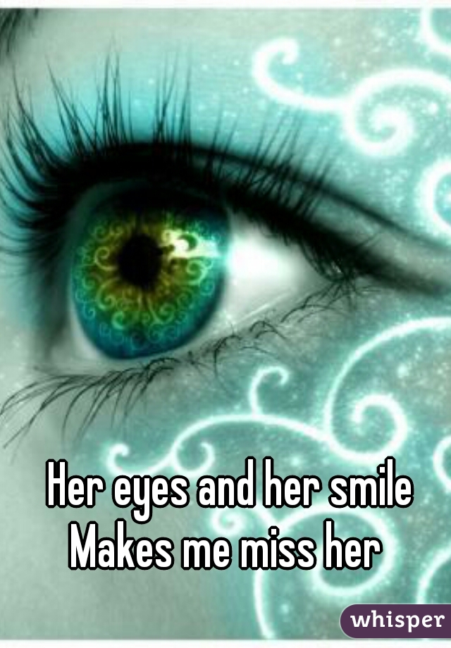 Her eyes and her smile





Makes me miss her 
