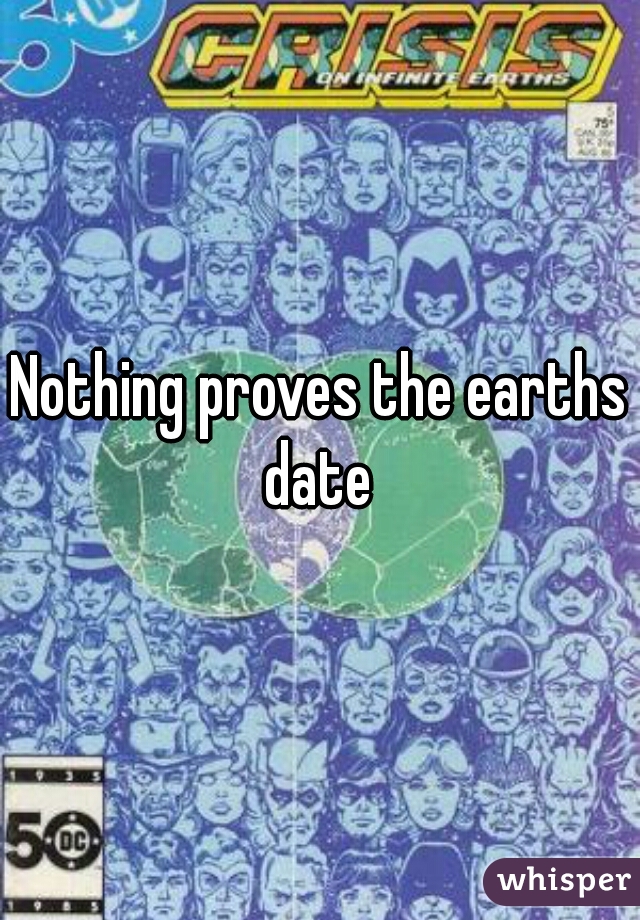 Nothing proves the earths date 