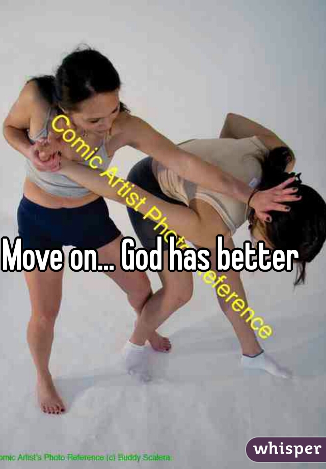 Move on… God has better