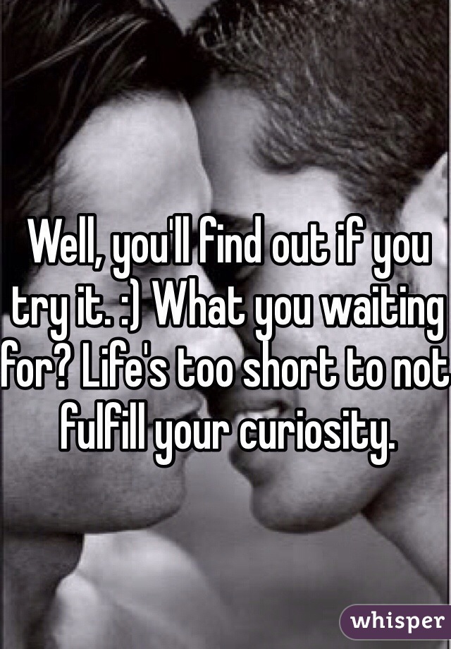 Well, you'll find out if you try it. :) What you waiting for? Life's too short to not fulfill your curiosity. 