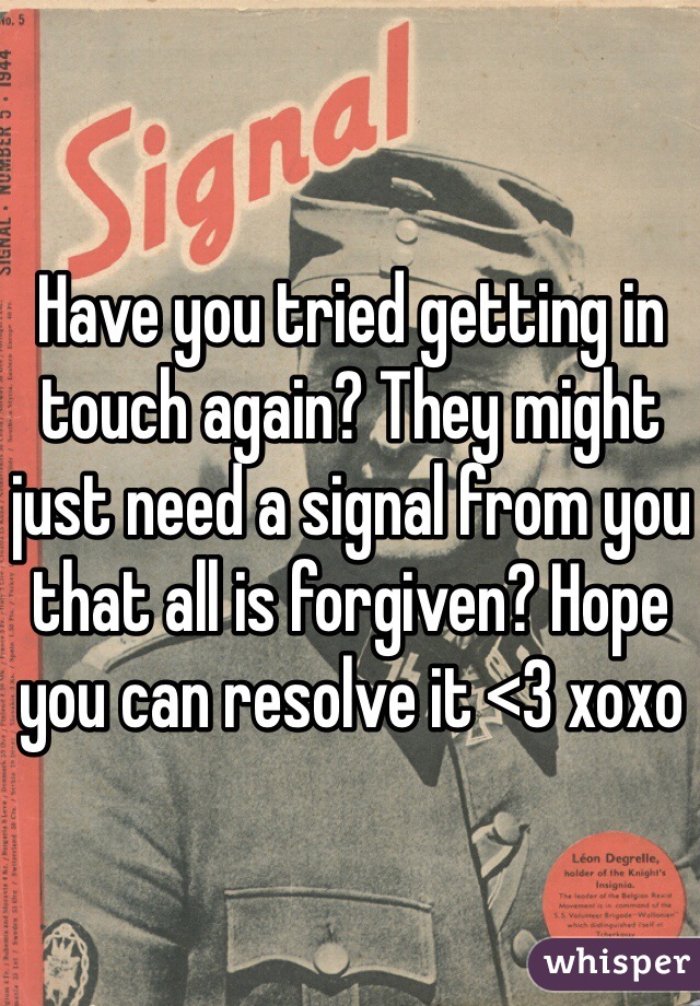 Have you tried getting in touch again? They might just need a signal from you that all is forgiven? Hope you can resolve it <3 xoxo