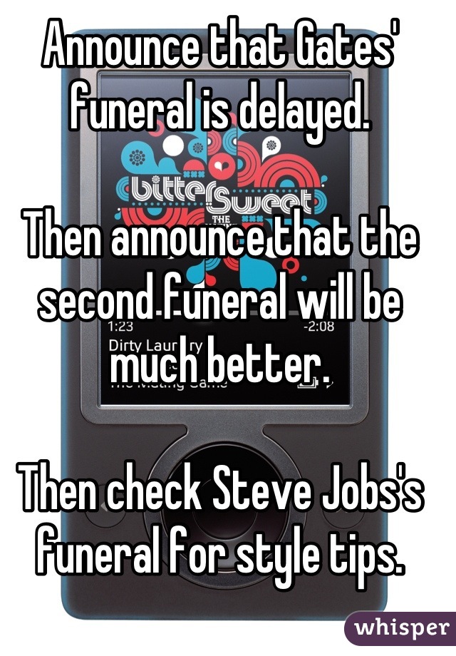Announce that Gates' funeral is delayed.

Then announce that the second funeral will be much better.

Then check Steve Jobs's funeral for style tips.