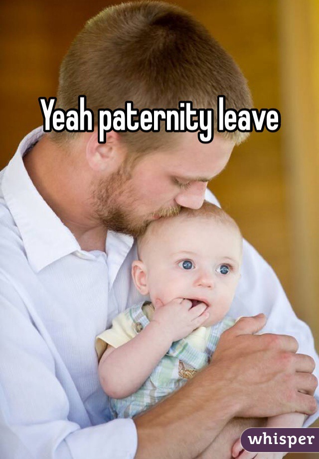 Yeah paternity leave
