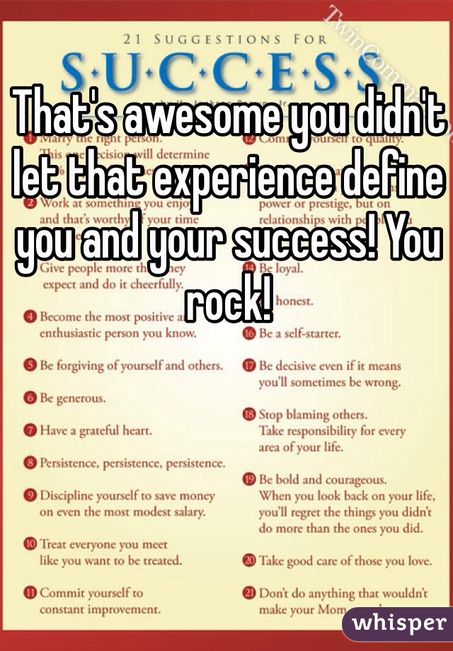 That's awesome you didn't let that experience define you and your success! You rock! 
