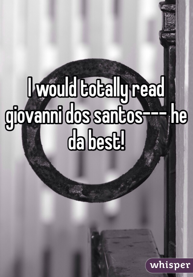 

I would totally read giovanni dos santos--- he da best!