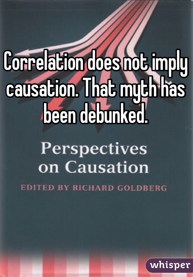 Correlation does not imply causation. That myth has been debunked. 