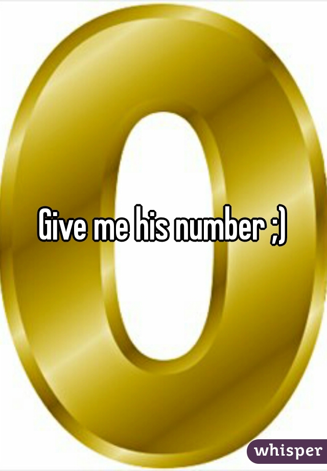Give me his number ;)