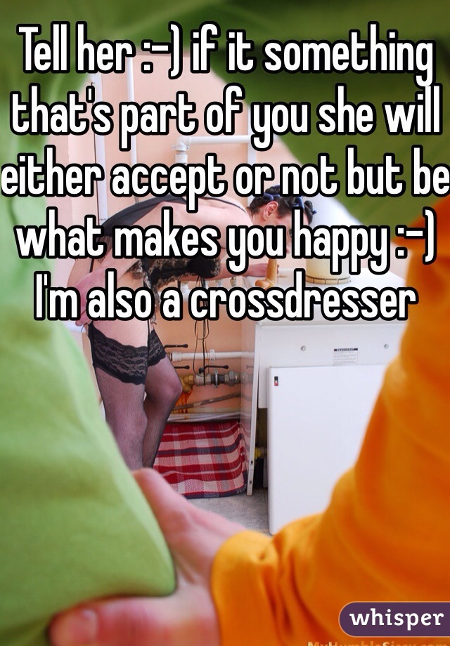 Tell her :-) if it something that's part of you she will either accept or not but be what makes you happy :-) I'm also a crossdresser 