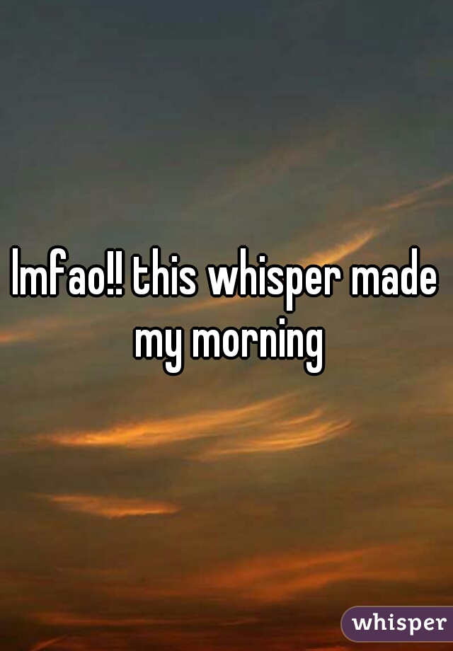lmfao!! this whisper made my morning