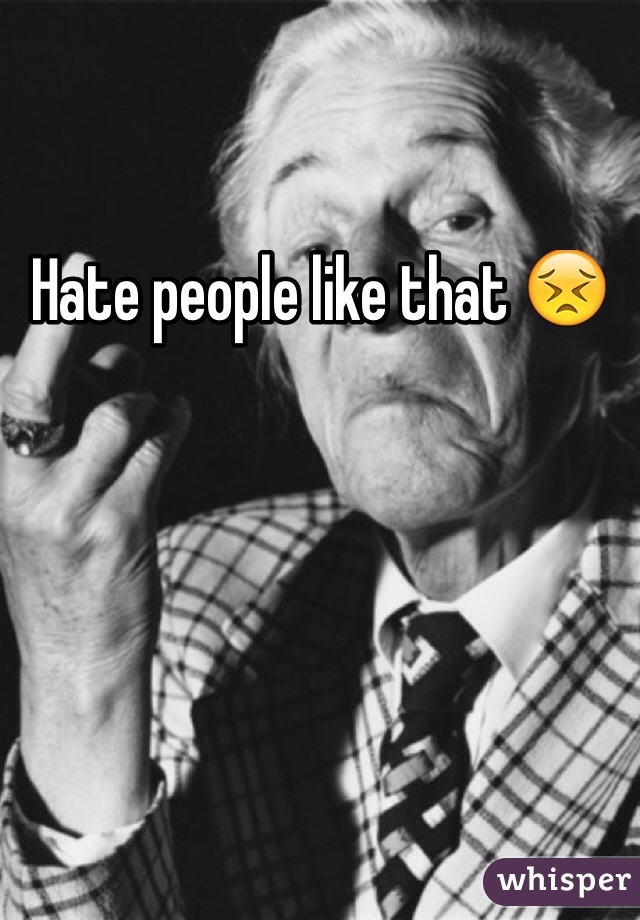 Hate people like that 😣