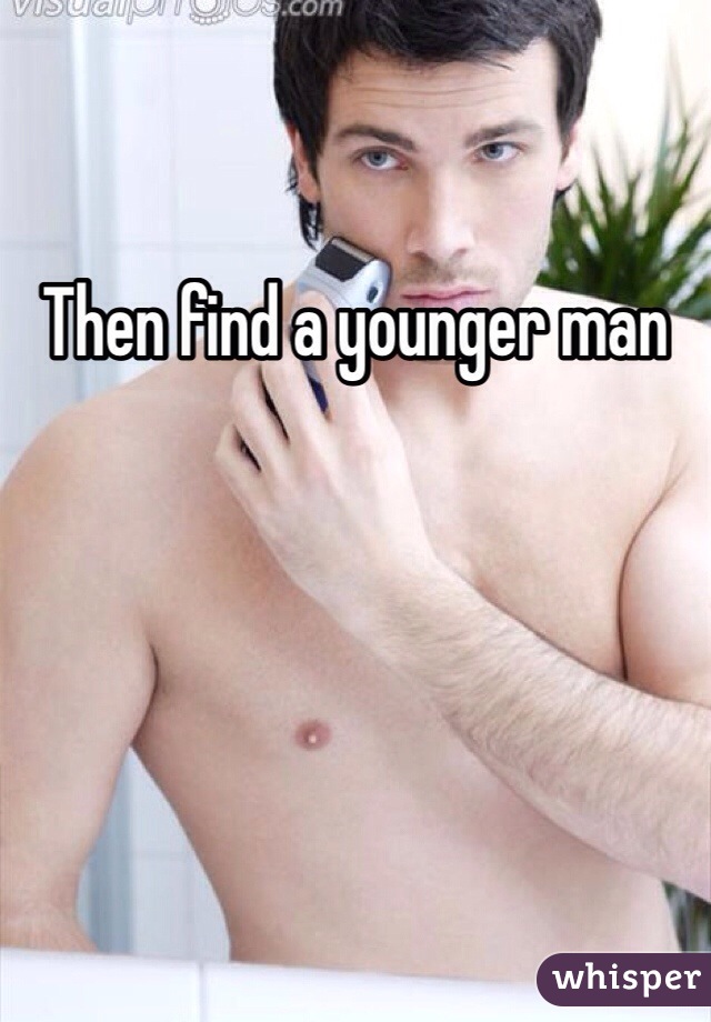 Then find a younger man