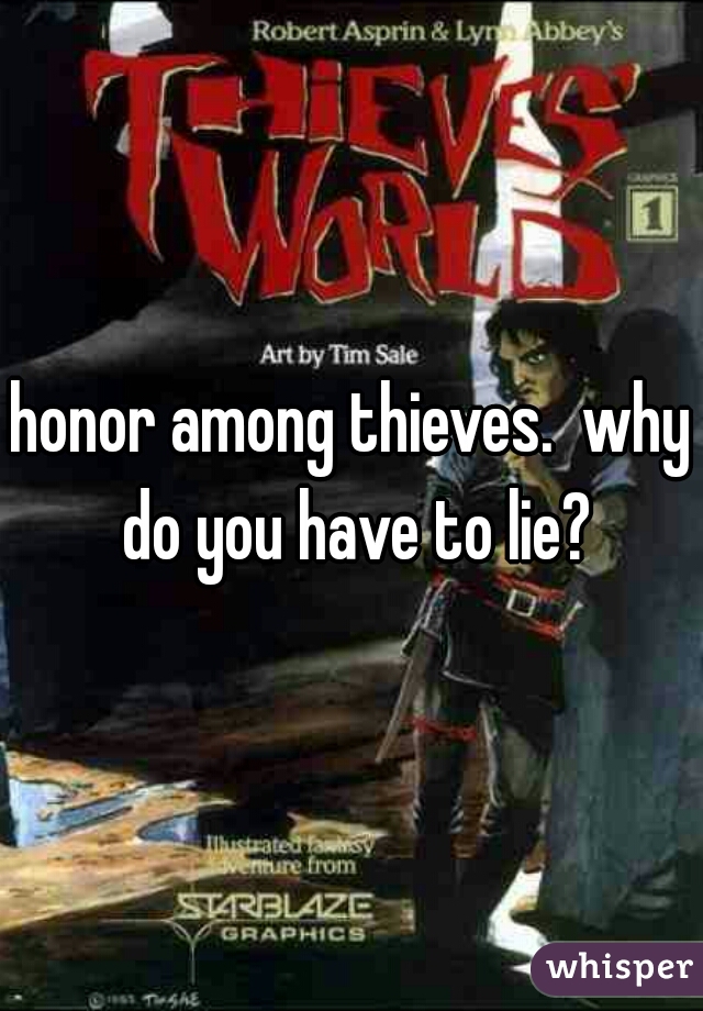 honor among thieves.  why do you have to lie?