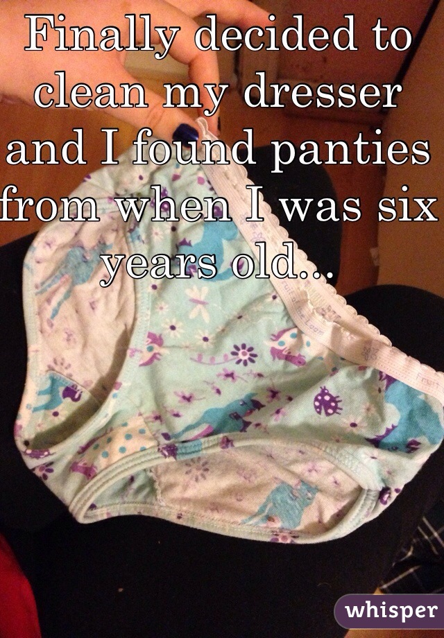 Finally decided to clean my dresser and I found panties from when I was six years old...