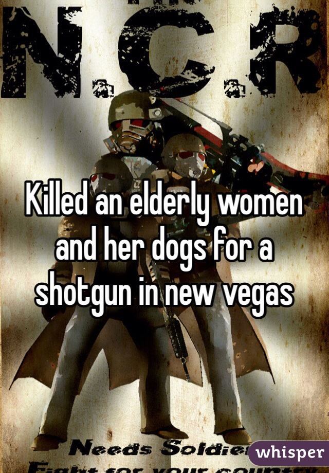 Killed an elderly women and her dogs for a shotgun in new vegas