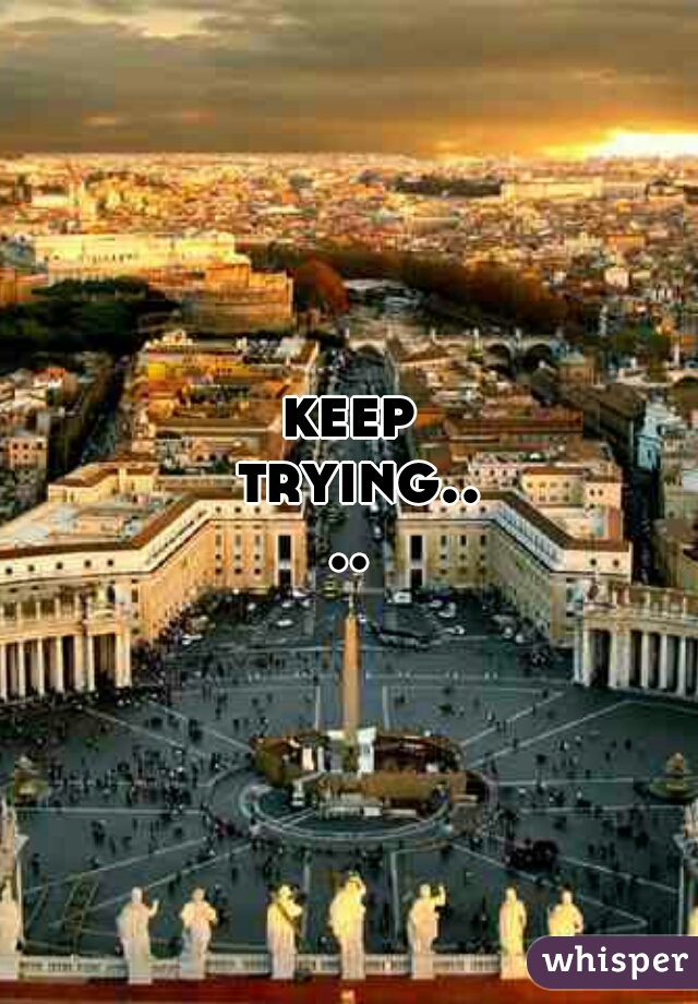 keep trying....