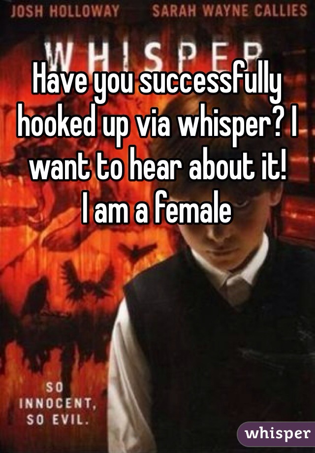 Have you successfully hooked up via whisper? I want to hear about it! 
I am a female 