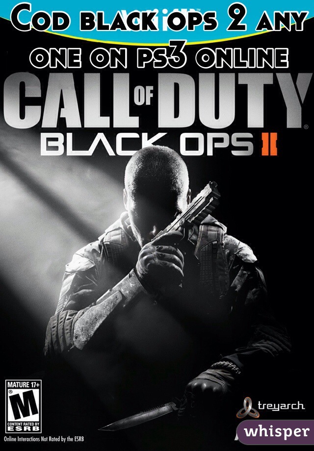 Cod black ops 2 any one on ps3 online