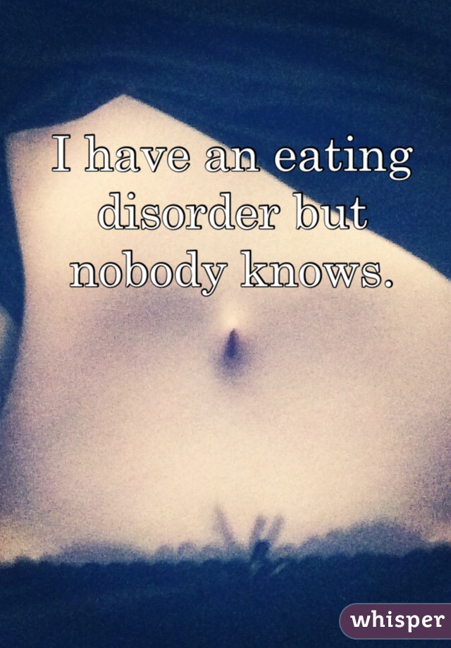 I have an eating disorder but nobody knows.