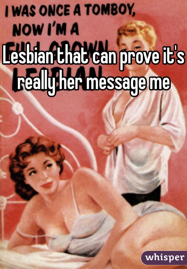 Lesbian that can prove it's really her message me 