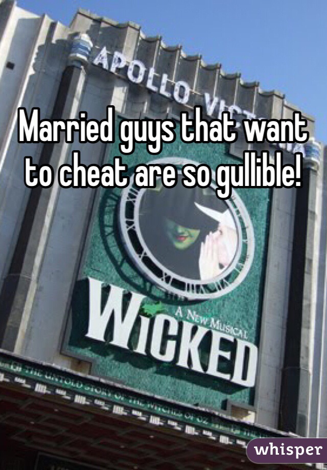 Married guys that want to cheat are so gullible!