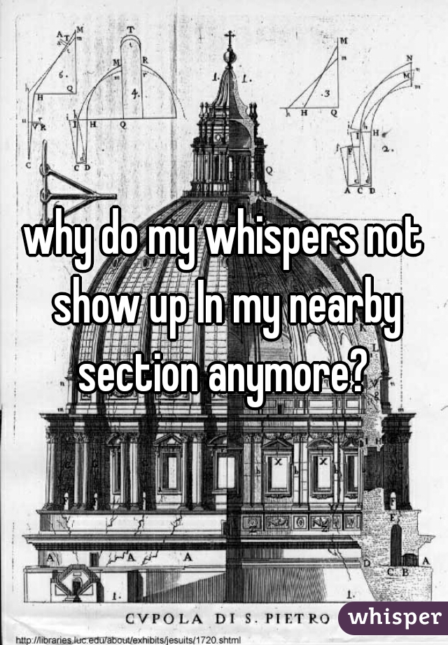 why do my whispers not show up In my nearby section anymore? 