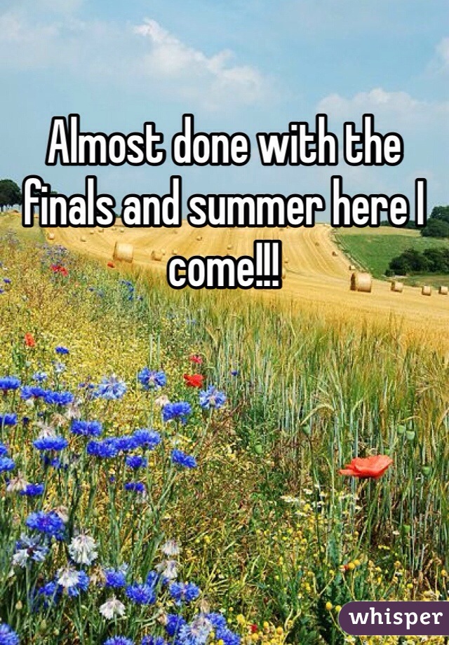 Almost done with the finals and summer here I come!!! 