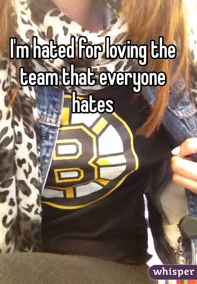 I'm hated for loving the team that everyone hates