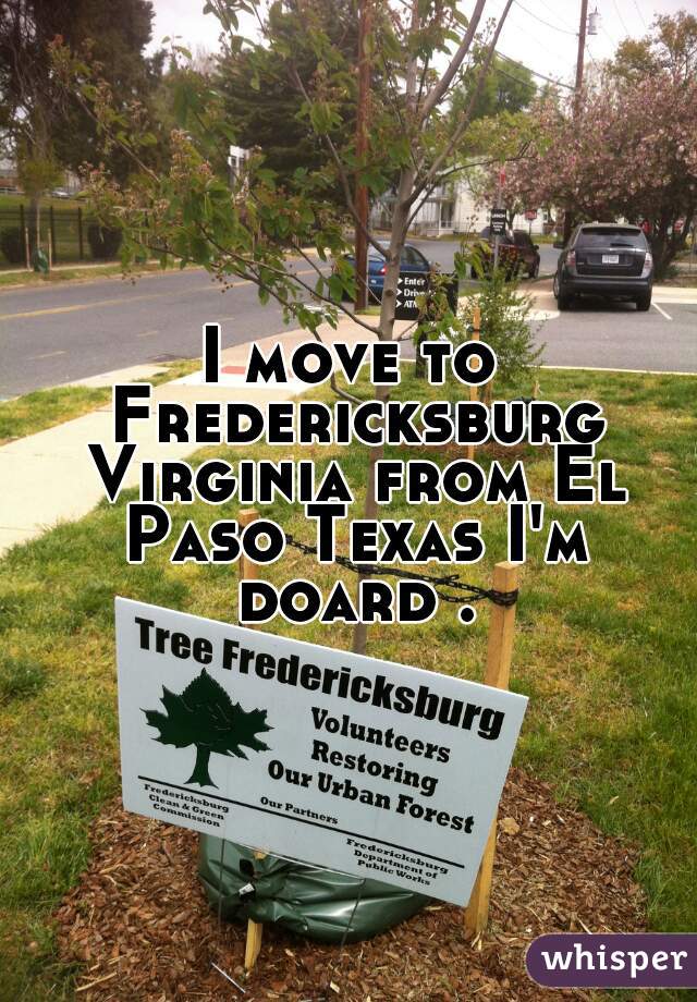 I move to Fredericksburg Virginia from El Paso Texas I'm doard .