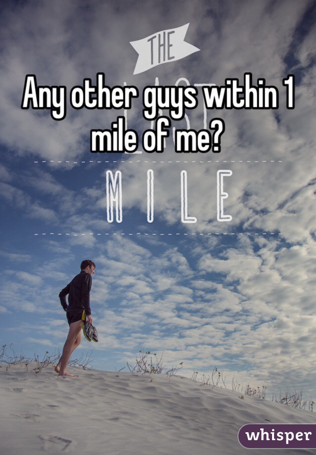 Any other guys within 1 mile of me?