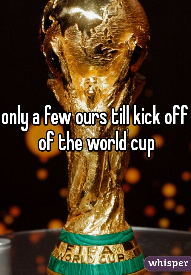 only a few ours till kick off of the world cup