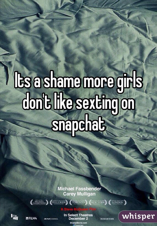 Its a shame more girls don't like sexting on snapchat