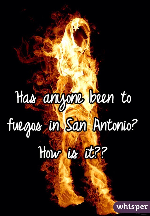 Has anyone been to fuegos in San Antonio? How is it??