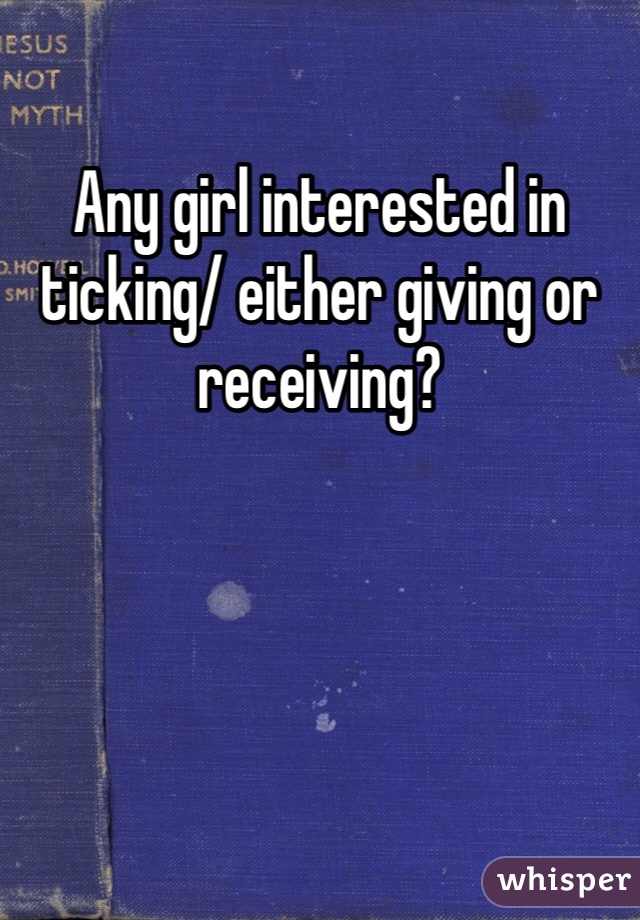 Any girl interested in ticking/ either giving or receiving?