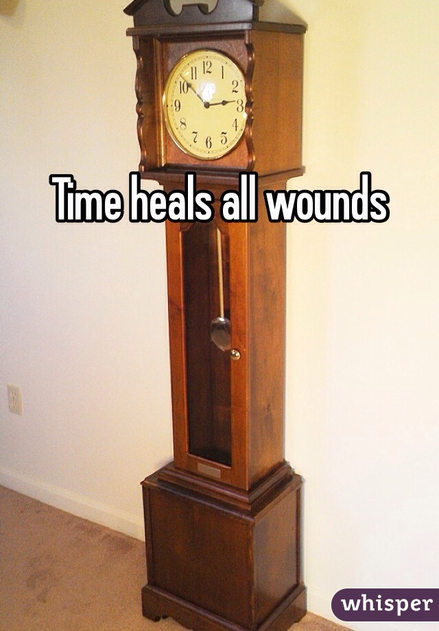 Time heals all wounds