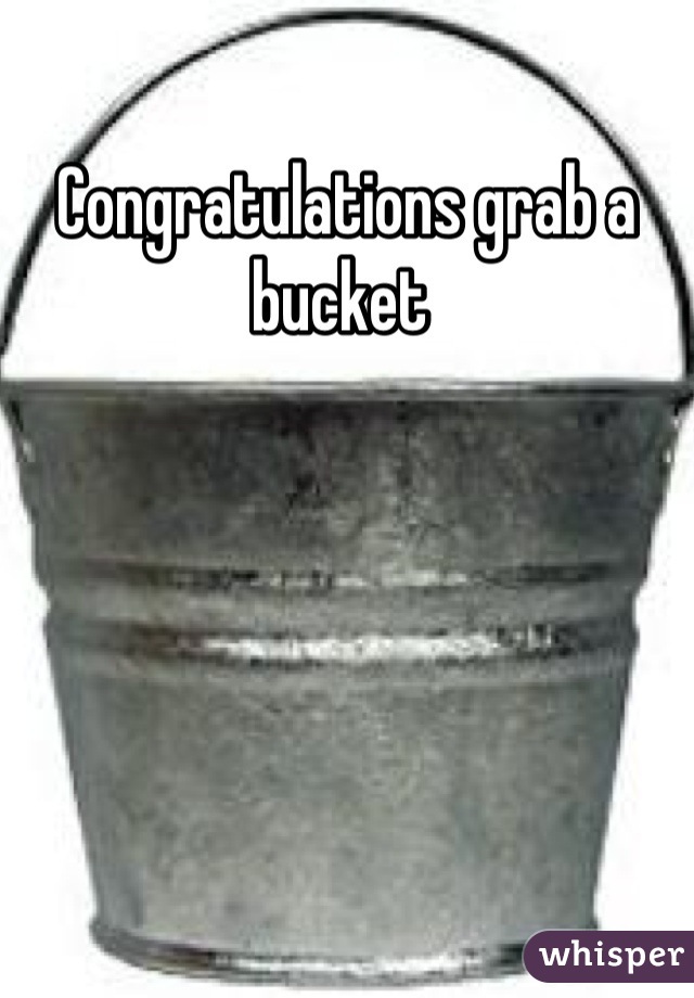 Congratulations grab a bucket 