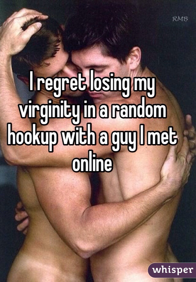 I regret losing my virginity in a random hookup with a guy I met online