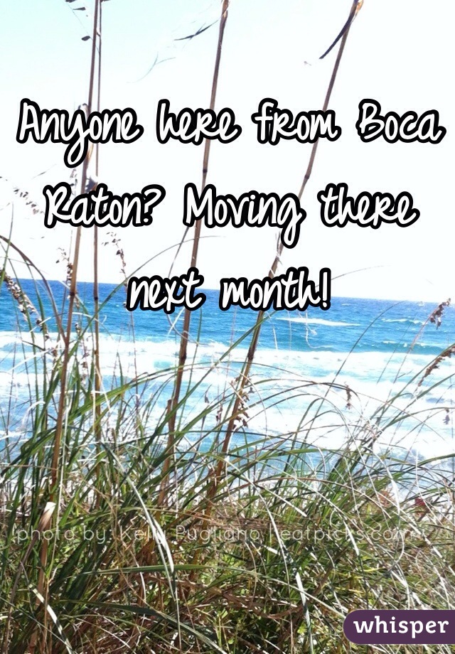 Anyone here from Boca Raton? Moving there next month!