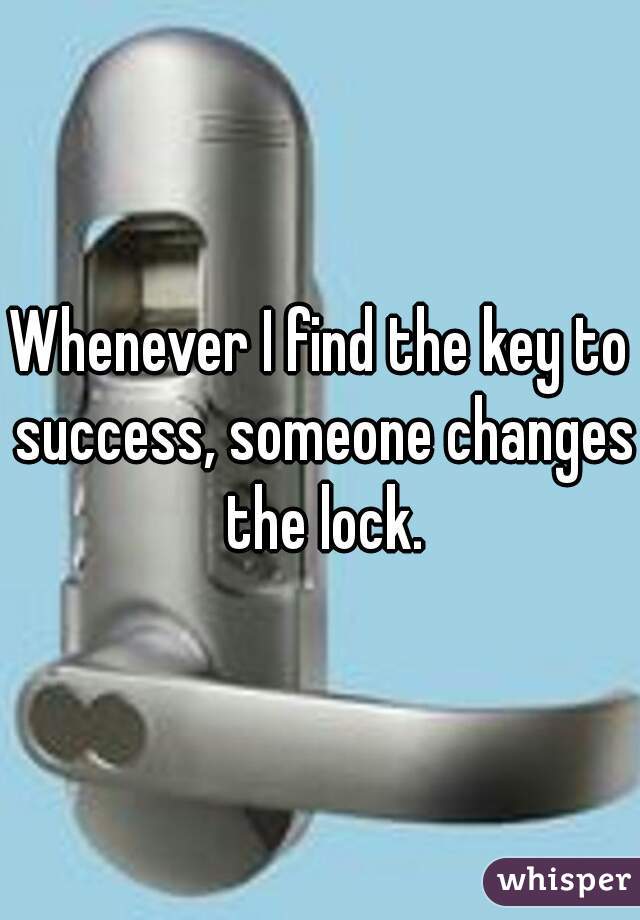 Whenever I find the key to success, someone changes the lock.