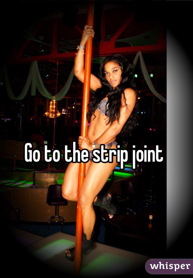 Go to the strip joint
