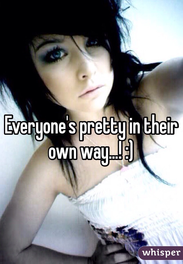 Everyone's pretty in their own way...! :)