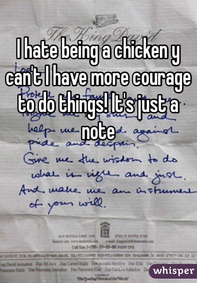 I hate being a chicken y can't I have more courage to do things! It's just a note  