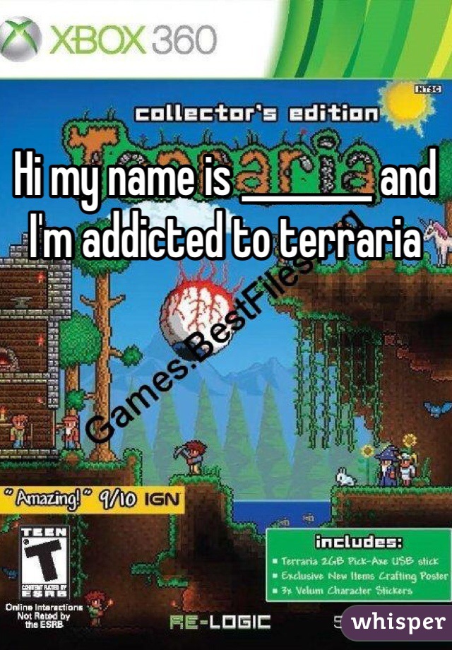 Hi my name is ________ and I'm addicted to terraria