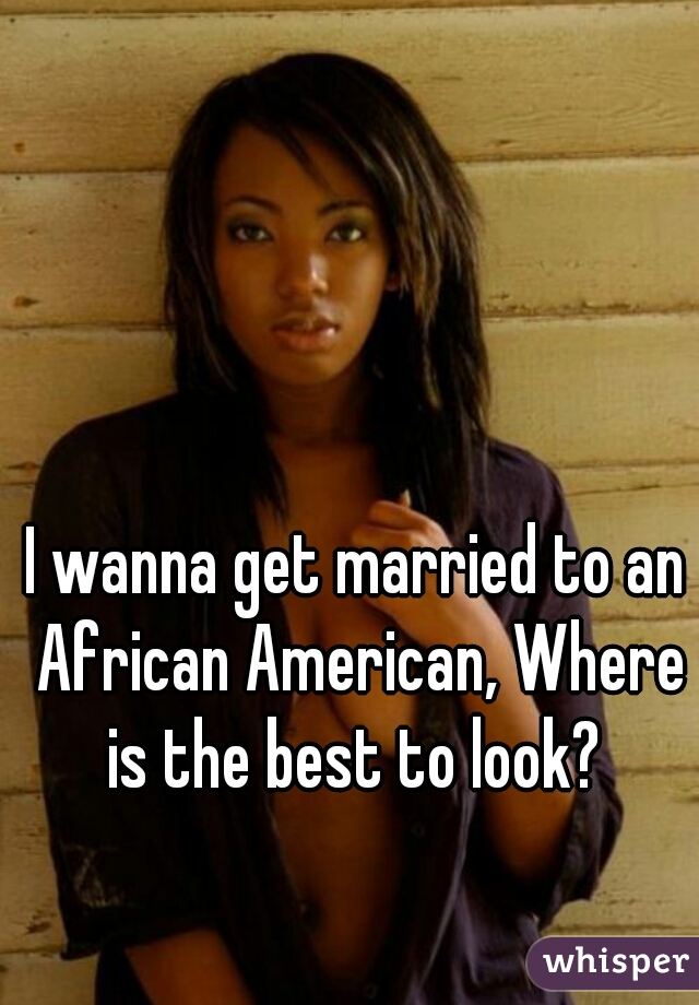 I wanna get married to an African American, Where is the best to look? 