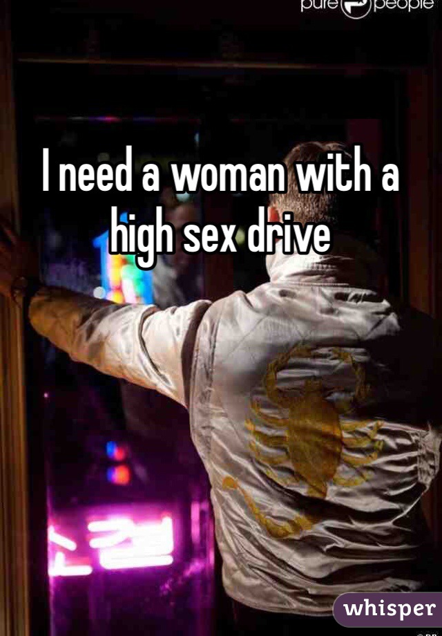 I need a woman with a high sex drive