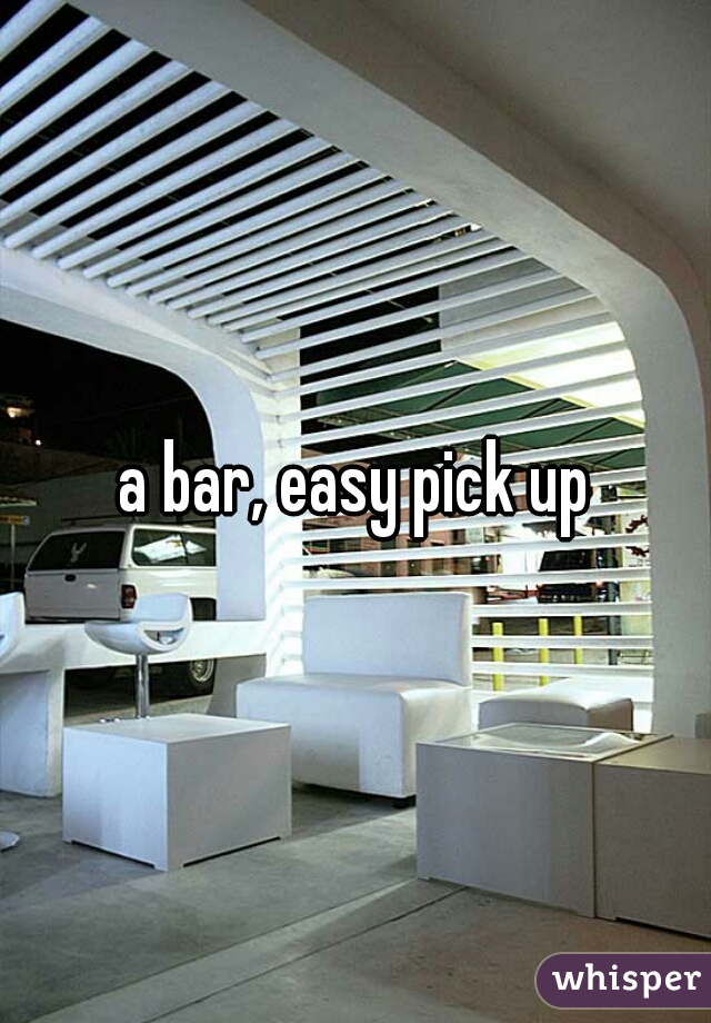 a bar, easy pick up
