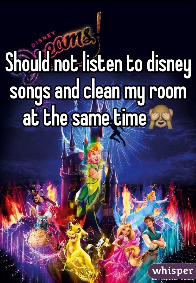 Should not listen to disney songs and clean my room at the same time🙈