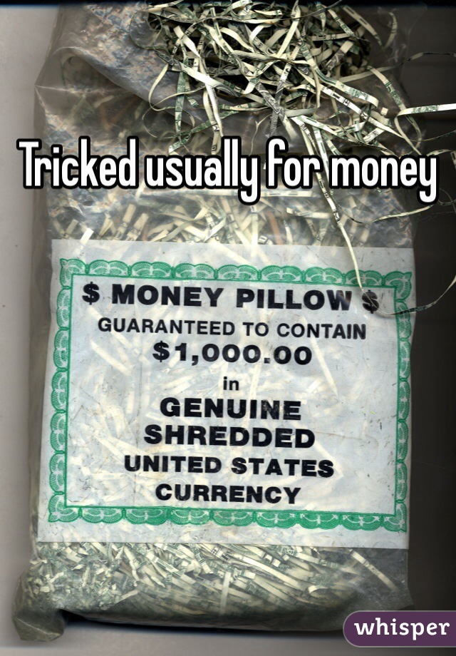 Tricked usually for money 